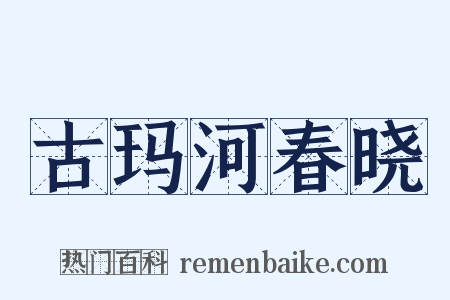 古玛河春晓是什么意思的图片